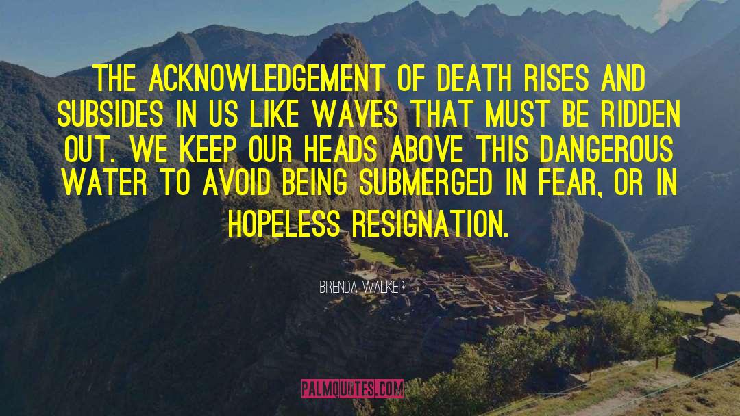 Brenda Walker Quotes: The acknowledgement of death rises