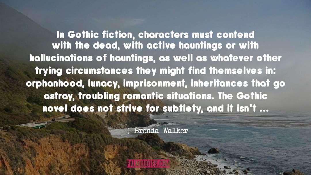 Brenda Walker Quotes: In Gothic fiction, characters must