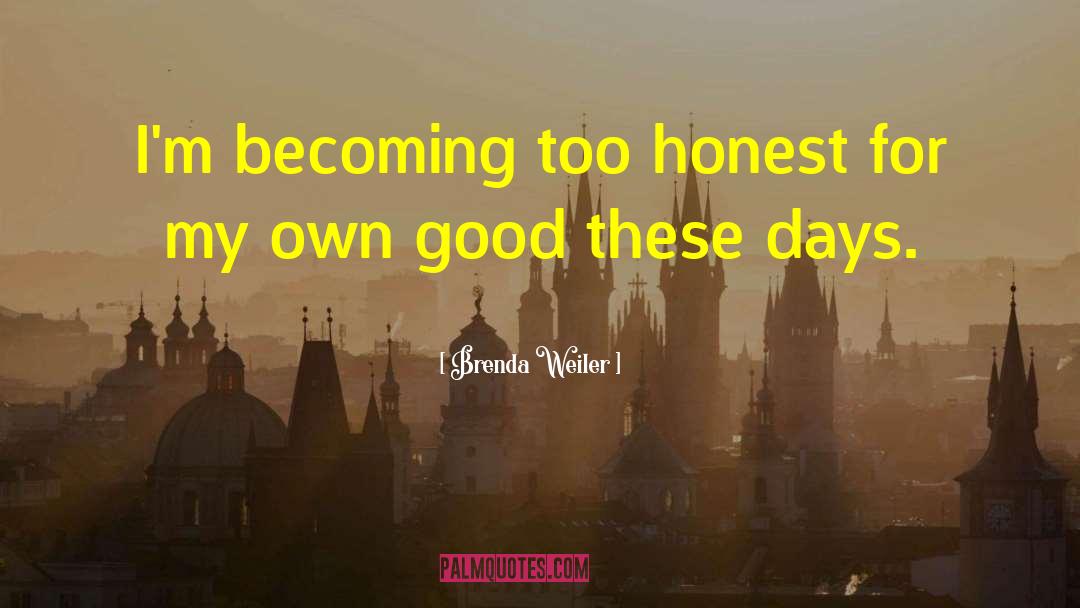 Brenda Weiler Quotes: I'm becoming too honest for
