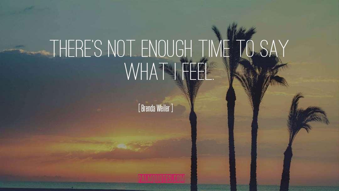 Brenda Weiler Quotes: There's not enough time to