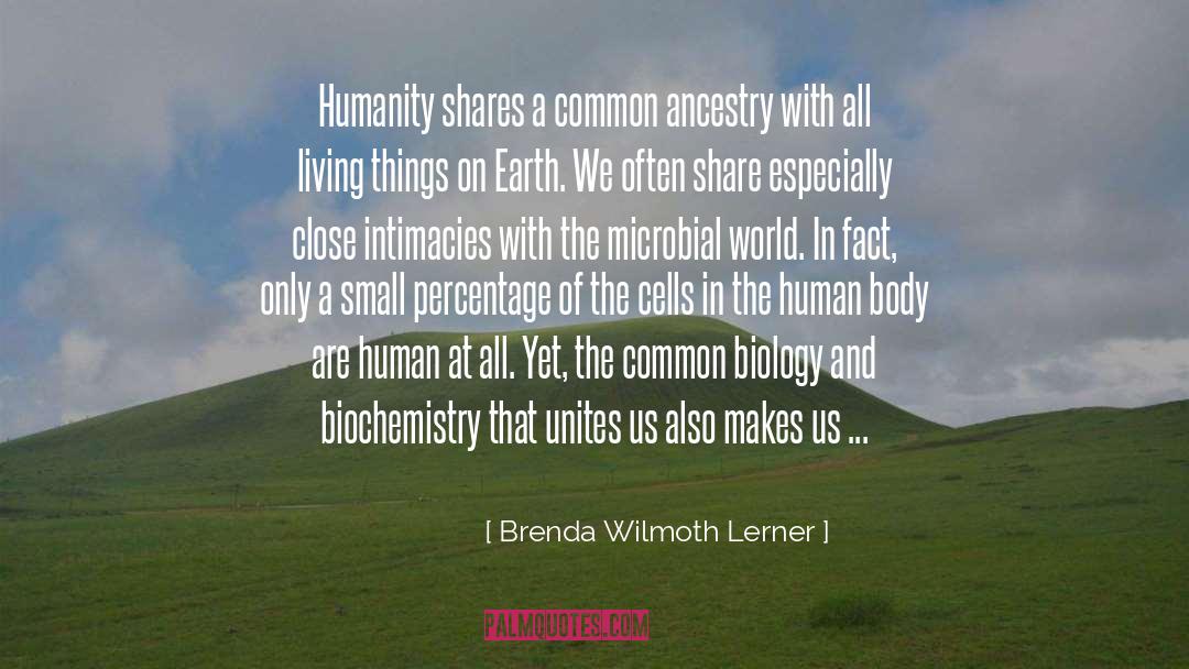 Brenda Wilmoth Lerner Quotes: Humanity shares a common ancestry