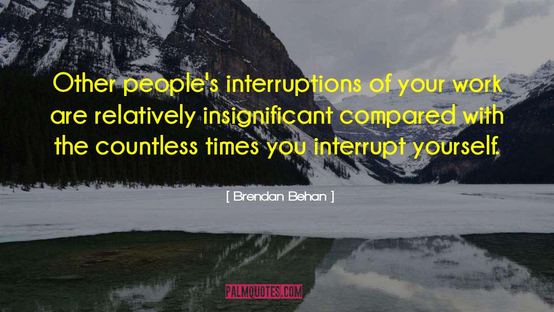 Brendan Behan Quotes: Other people's interruptions of your
