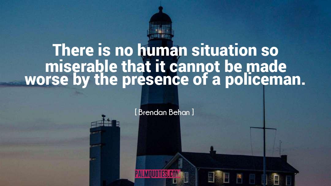 Brendan Behan Quotes: There is no human situation