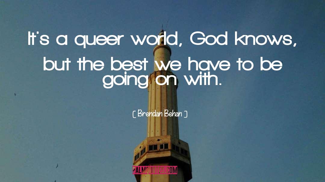 Brendan Behan Quotes: It's a queer world, God