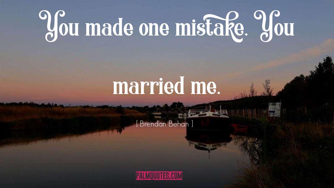 Brendan Behan Quotes: You made one mistake. You