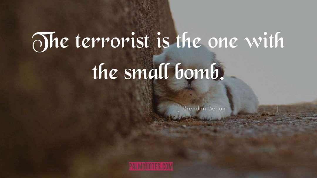 Brendan Behan Quotes: The terrorist is the one