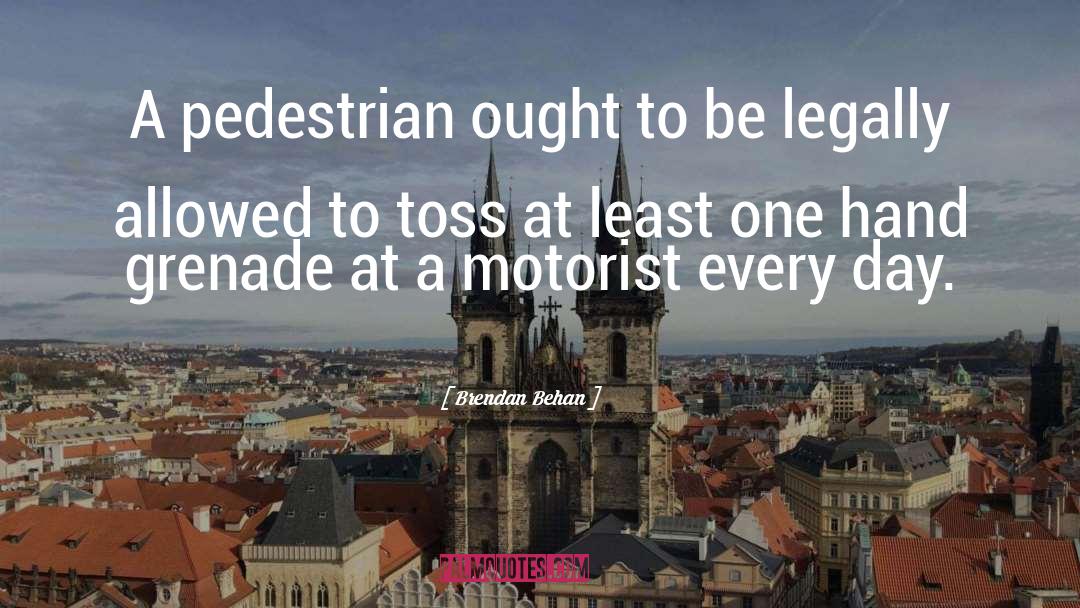 Brendan Behan Quotes: A pedestrian ought to be