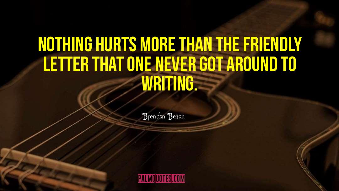 Brendan Behan Quotes: Nothing hurts more than the