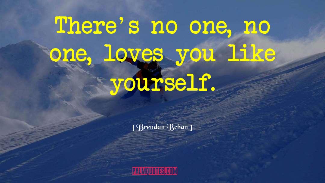 Brendan Behan Quotes: There's no one, no one,