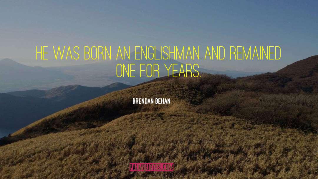 Brendan Behan Quotes: He was born an Englishman