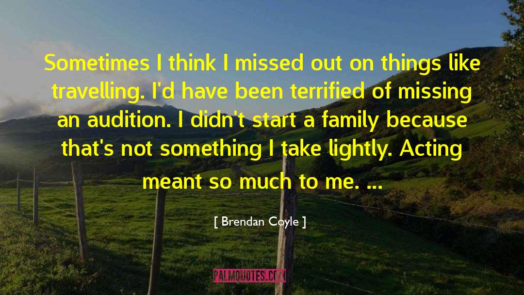 Brendan Coyle Quotes: Sometimes I think I missed