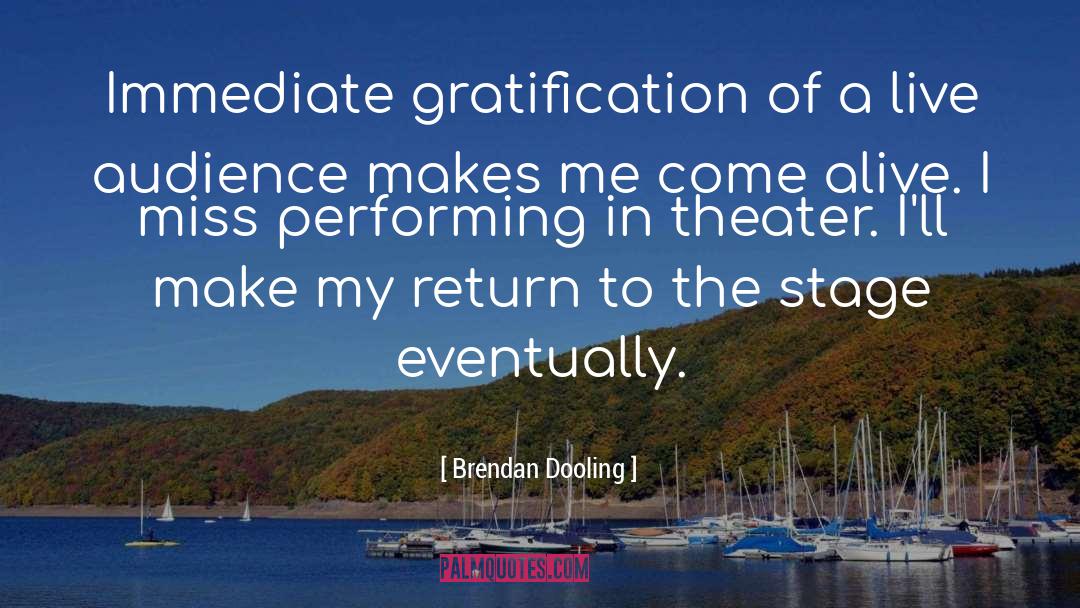 Brendan Dooling Quotes: Immediate gratification of a live