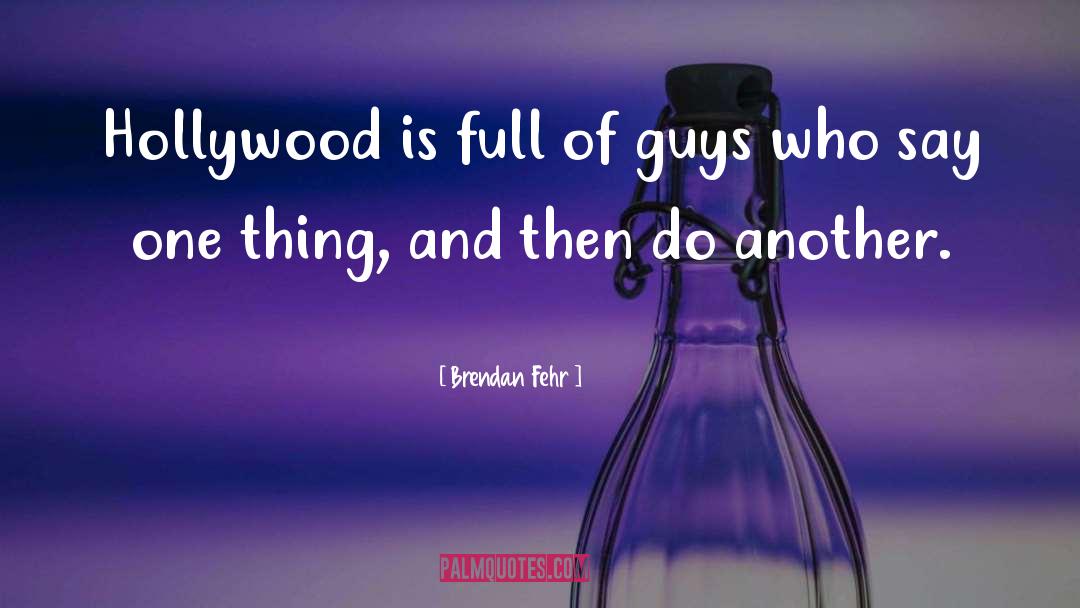 Brendan Fehr Quotes: Hollywood is full of guys