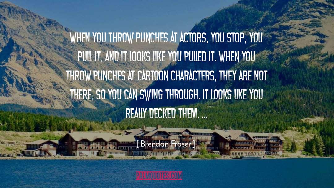 Brendan Fraser Quotes: When you throw punches at