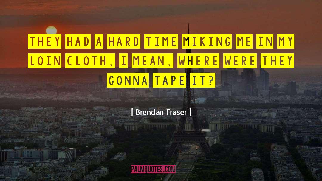 Brendan Fraser Quotes: They had a hard time