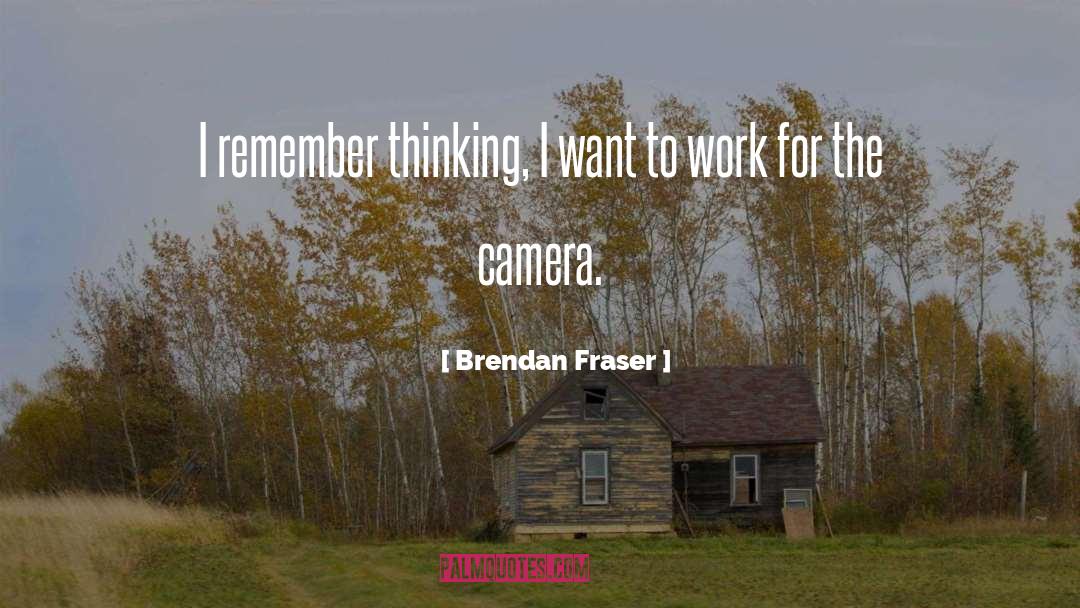 Brendan Fraser Quotes: I remember thinking, I want