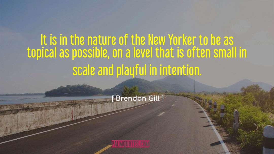 Brendan Gill Quotes: It is in the nature