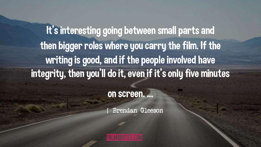Brendan Gleeson Quotes: It's interesting going between small