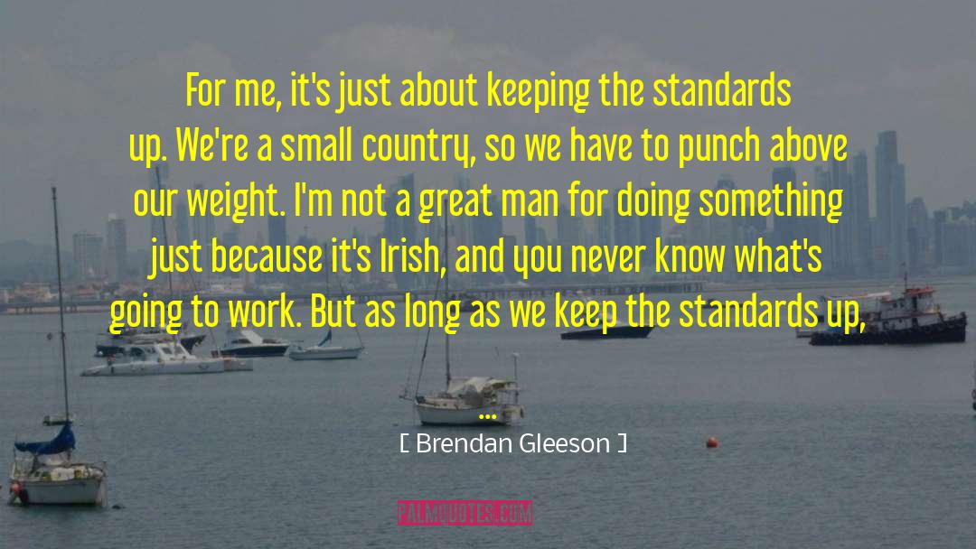 Brendan Gleeson Quotes: For me, it's just about