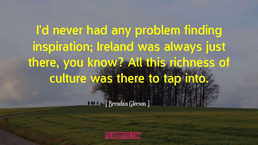 Brendan Gleeson Quotes: I'd never had any problem