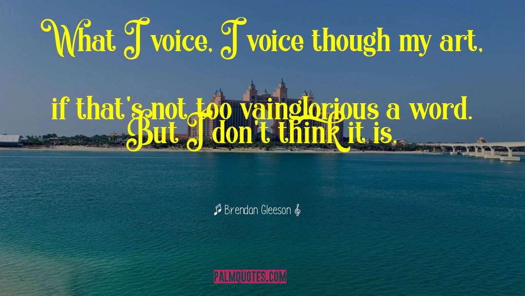 Brendan Gleeson Quotes: What I voice, I voice