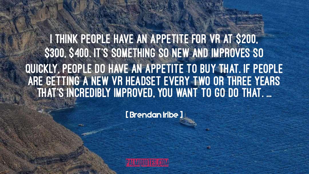 Brendan Iribe Quotes: I think people have an