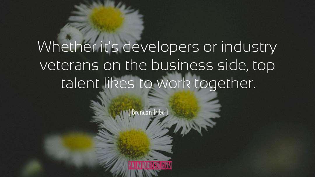 Brendan Iribe Quotes: Whether it's developers or industry
