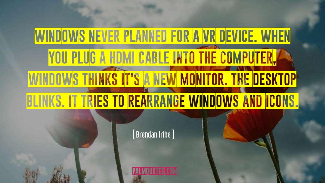 Brendan Iribe Quotes: Windows never planned for a