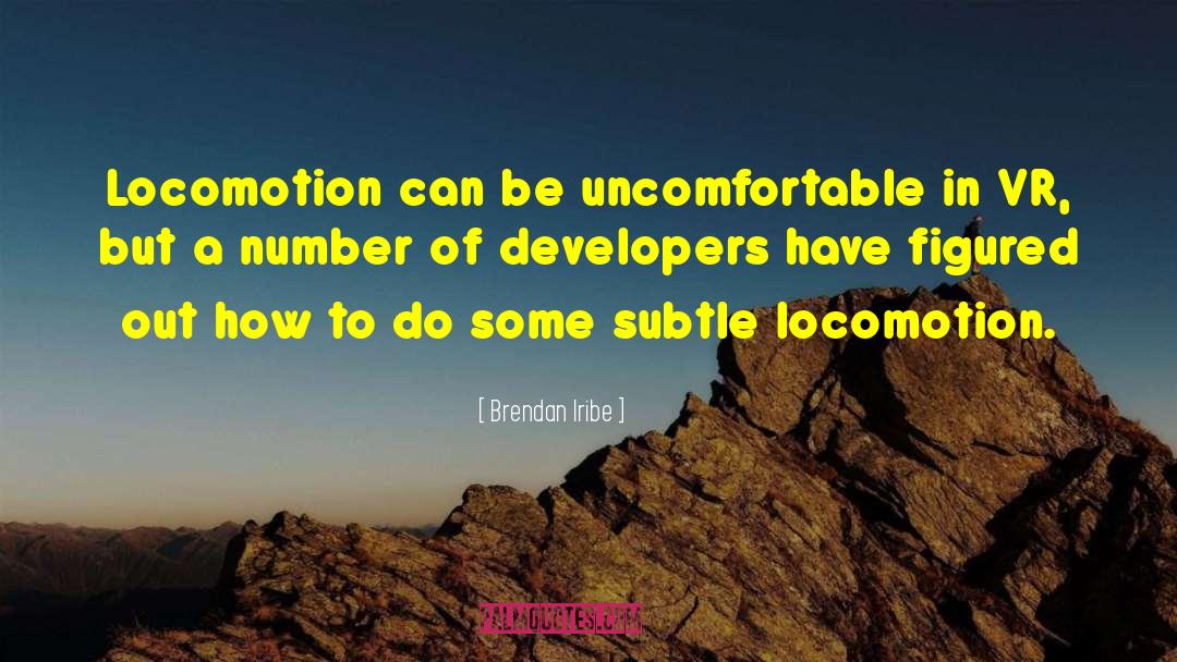 Brendan Iribe Quotes: Locomotion can be uncomfortable in