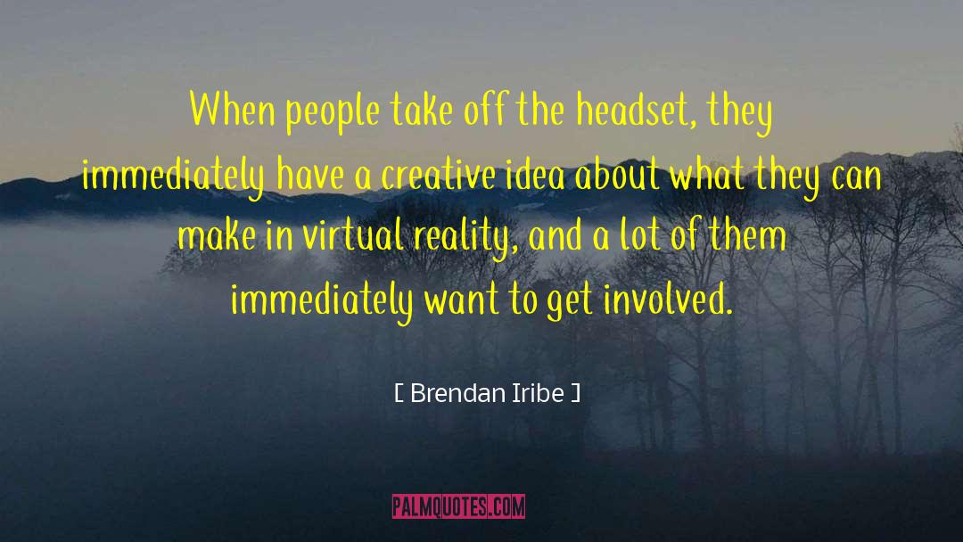 Brendan Iribe Quotes: When people take off the