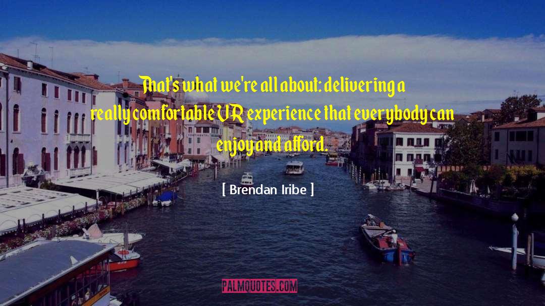 Brendan Iribe Quotes: That's what we're all about: