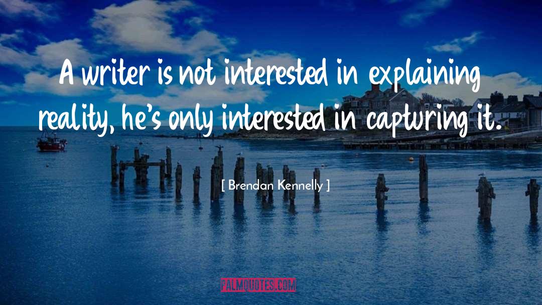 Brendan Kennelly Quotes: A writer is not interested