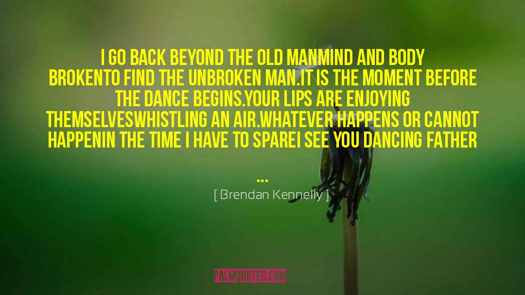 Brendan Kennelly Quotes: I go back beyond the