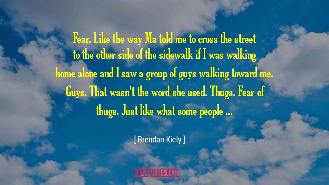 Brendan Kiely Quotes: Fear. Like the way Ma