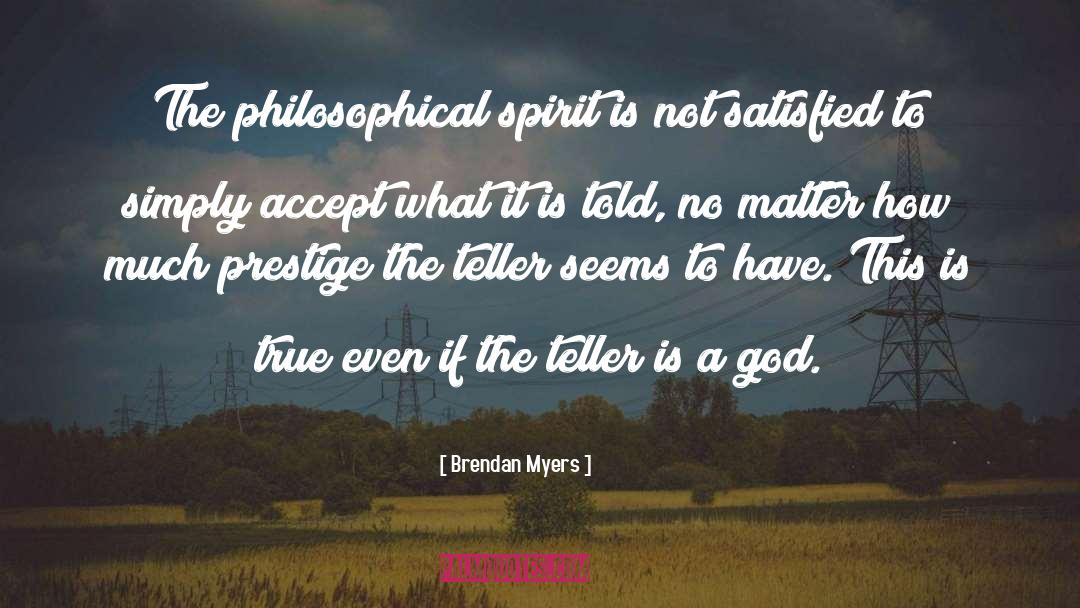 Brendan Myers Quotes: The philosophical spirit is not