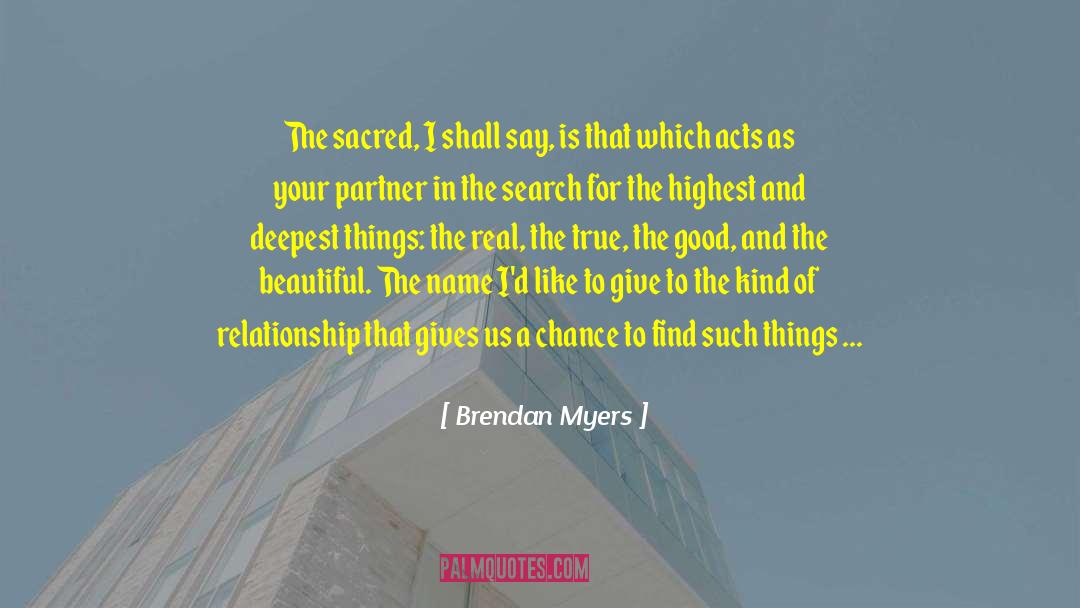 Brendan Myers Quotes: The sacred, I shall say,