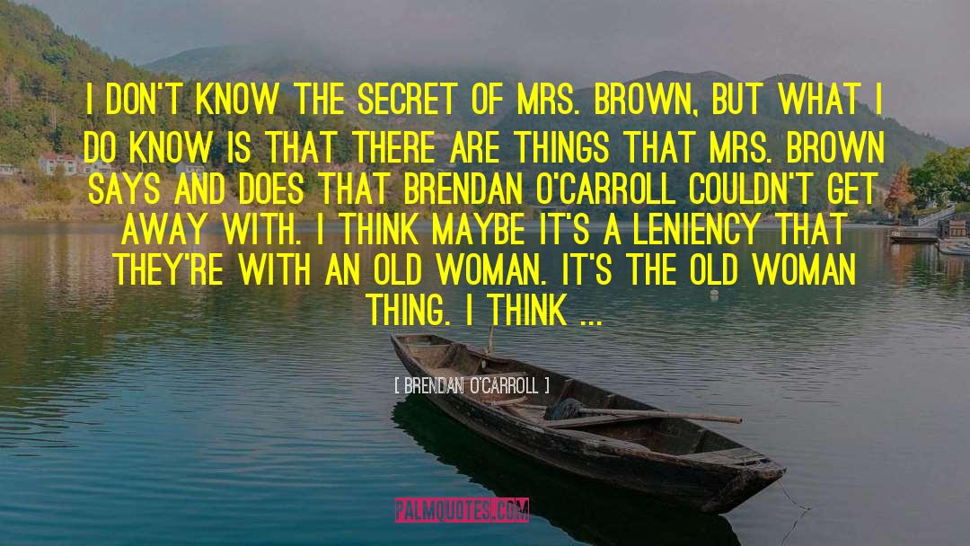 Brendan O'Carroll Quotes: I don't know the secret