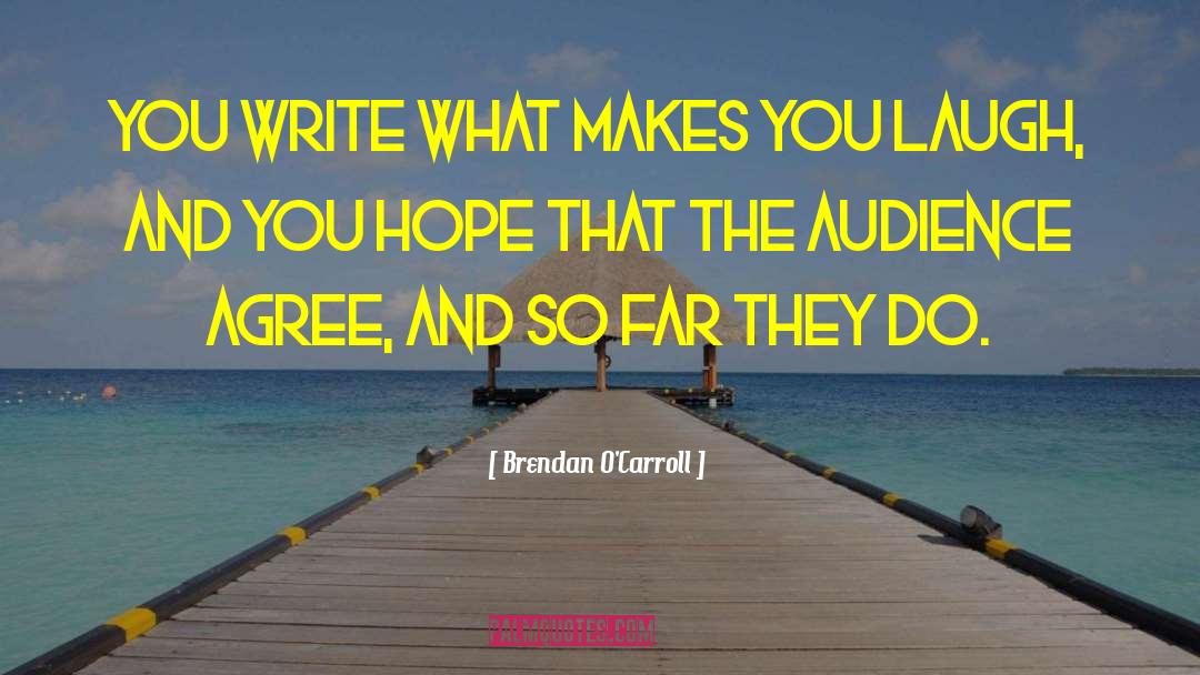 Brendan O'Carroll Quotes: You write what makes you