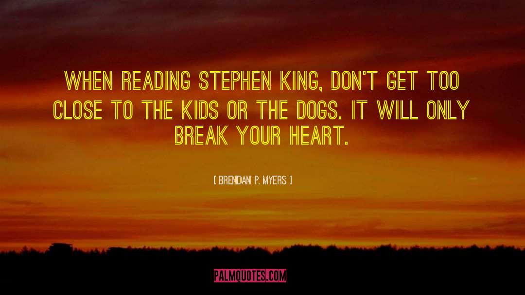 Brendan P. Myers Quotes: When reading Stephen King, don't