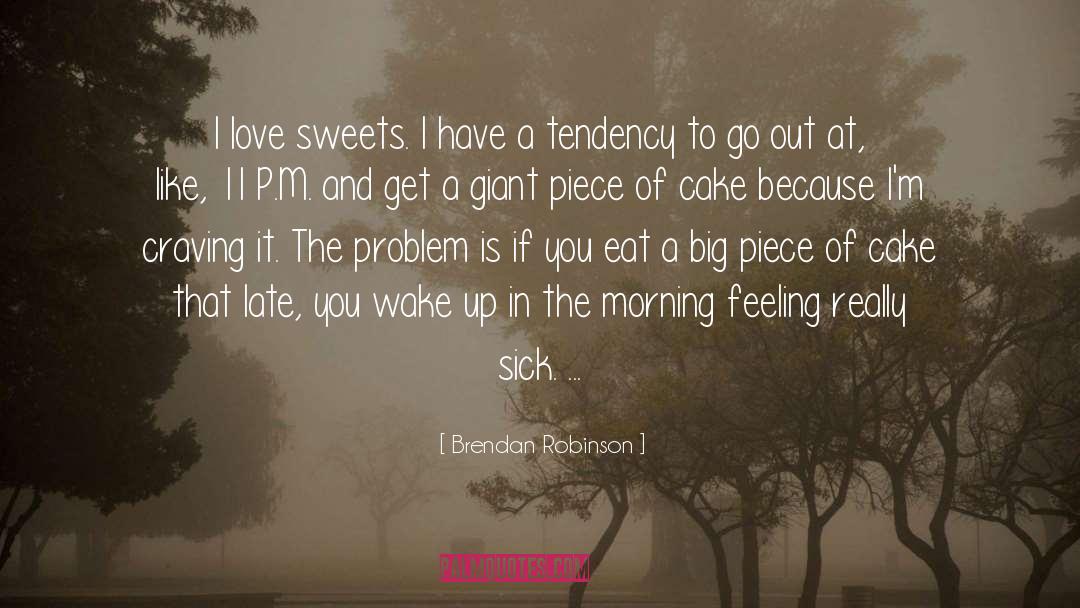 Brendan Robinson Quotes: I love sweets. I have