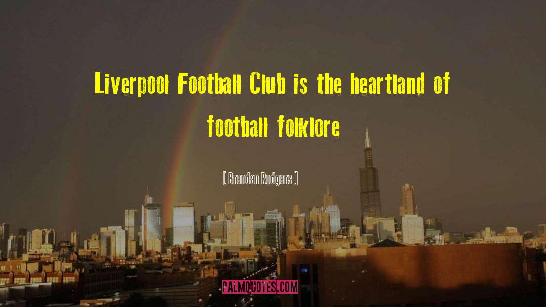 Brendan Rodgers Quotes: Liverpool Football Club is the