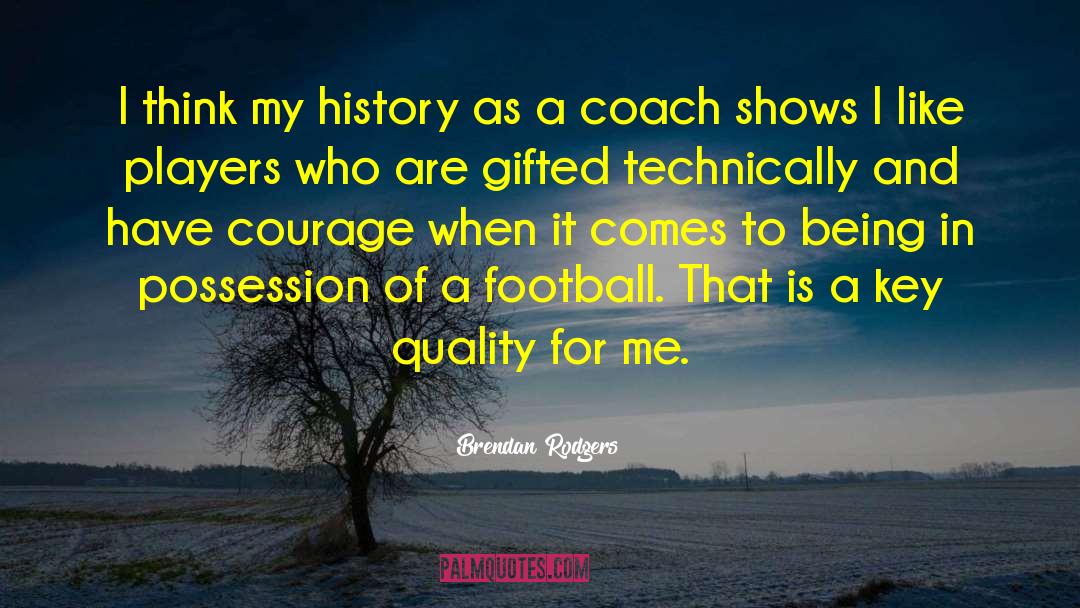 Brendan Rodgers Quotes: I think my history as