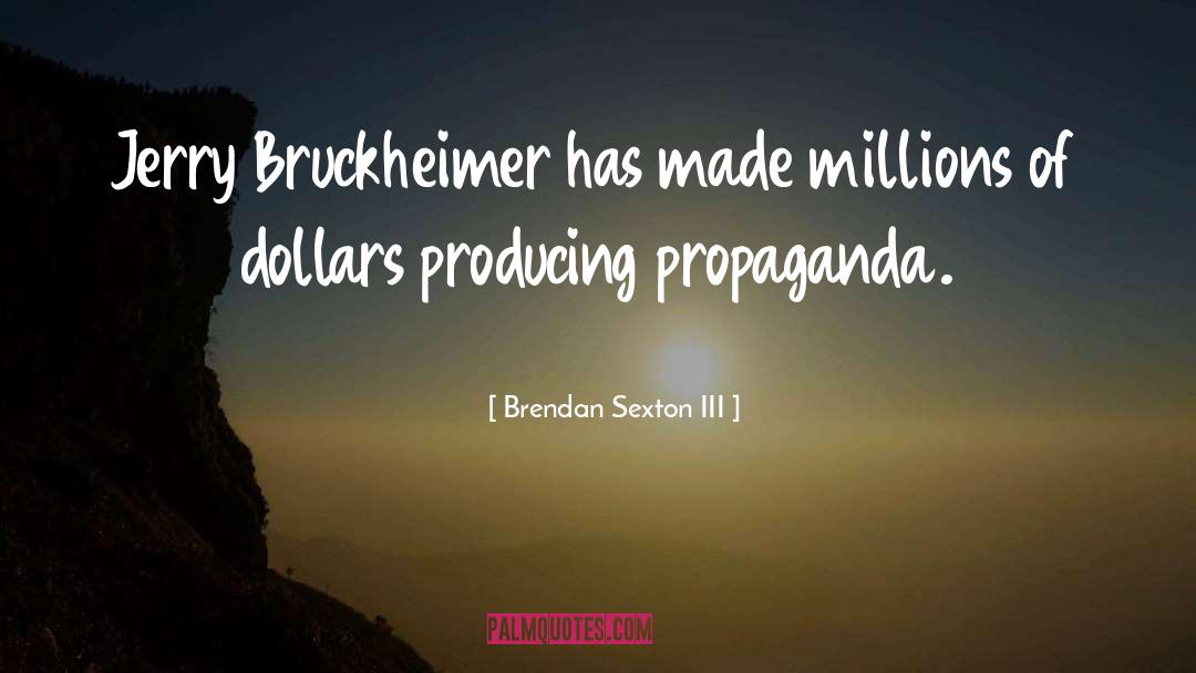 Brendan Sexton III Quotes: Jerry Bruckheimer has made millions