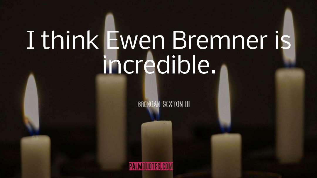 Brendan Sexton III Quotes: I think Ewen Bremner is