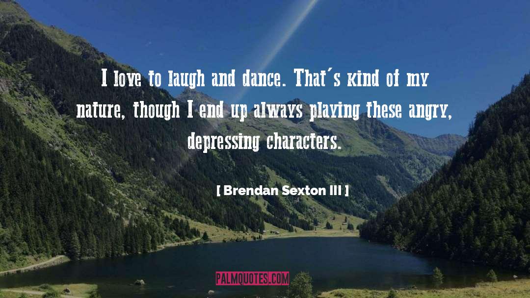 Brendan Sexton III Quotes: I love to laugh and