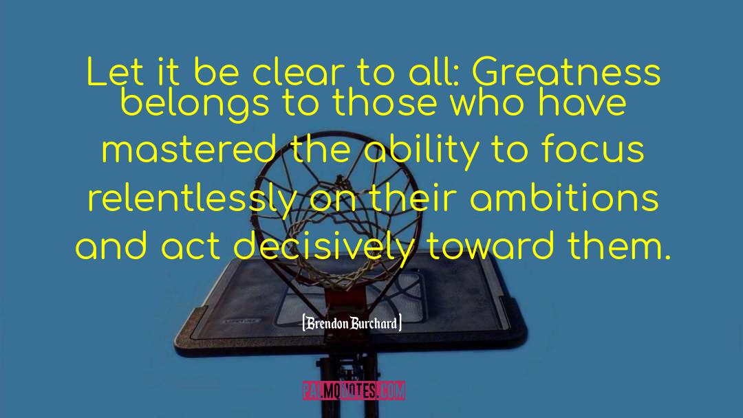 Brendon Burchard Quotes: Let it be clear to