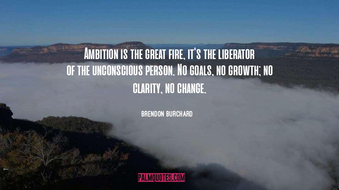 Brendon Burchard Quotes: Ambition is the great fire,