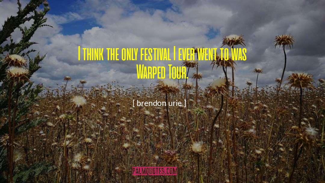 Brendon Urie Quotes: I think the only festival