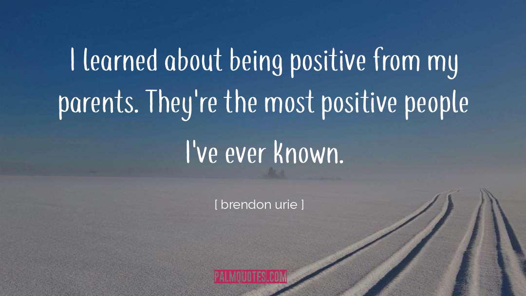 Brendon Urie Quotes: I learned about being positive
