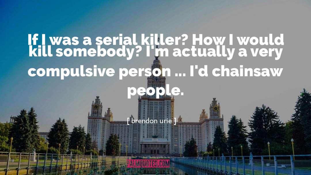 Brendon Urie Quotes: If I was a serial